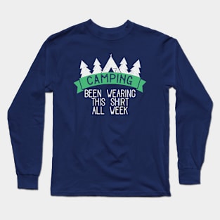 Camping: Been Wearing this Shirt All Week Long Sleeve T-Shirt